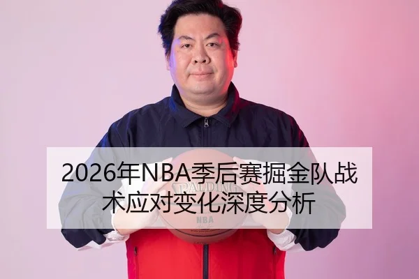 2026年NBA季后赛掘金队战术应对变化深度分析