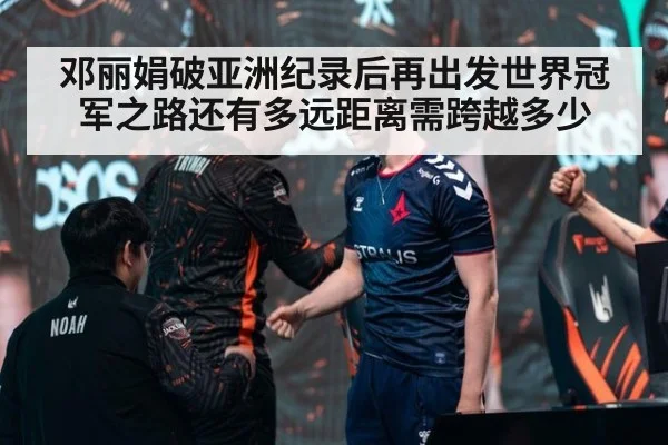 邓丽娟破亚洲纪录后再出发世界冠军之路还有多远距离需跨越多少
